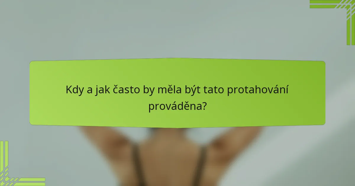 Kdy a jak často by měla být tato protahování prováděna?