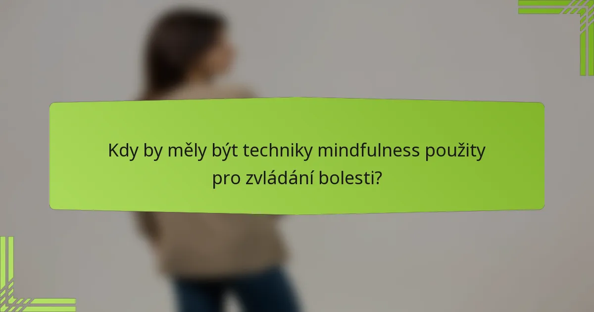 Kdy by měly být techniky mindfulness použity pro zvládání bolesti?
