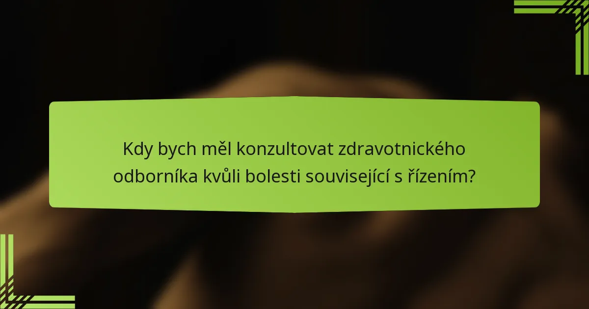 Kdy bych měl konzultovat zdravotnického odborníka kvůli bolesti související s řízením?