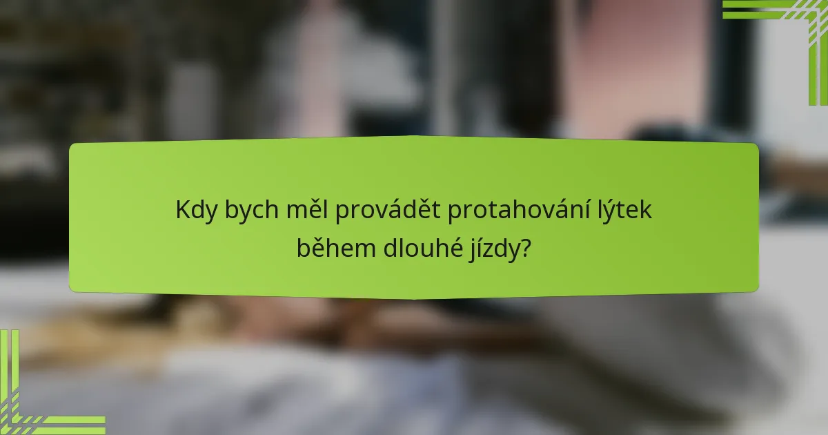 Kdy bych měl provádět protahování lýtek během dlouhé jízdy?