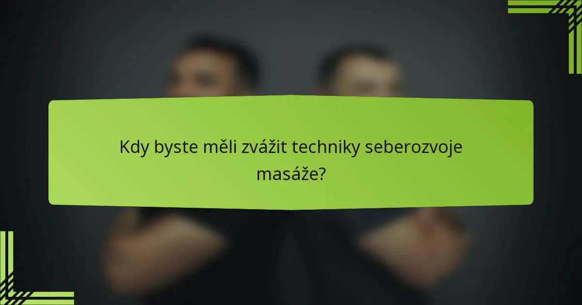 Kdy byste měli zvážit techniky seberozvoje masáže?