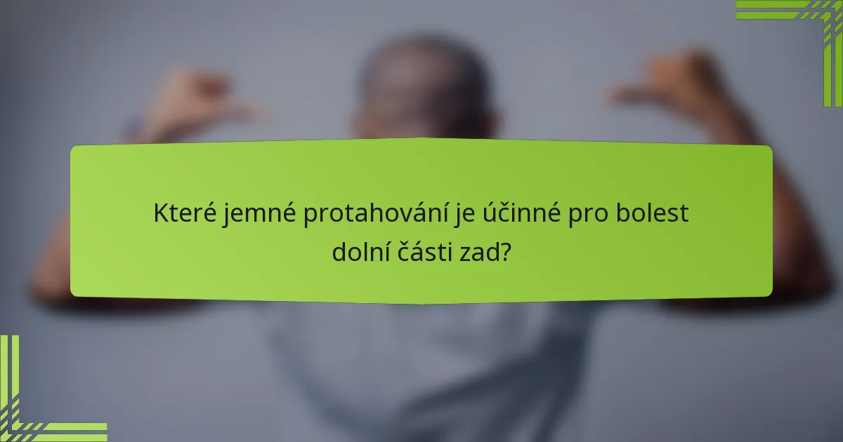 Které jemné protahování je účinné pro bolest dolní části zad?