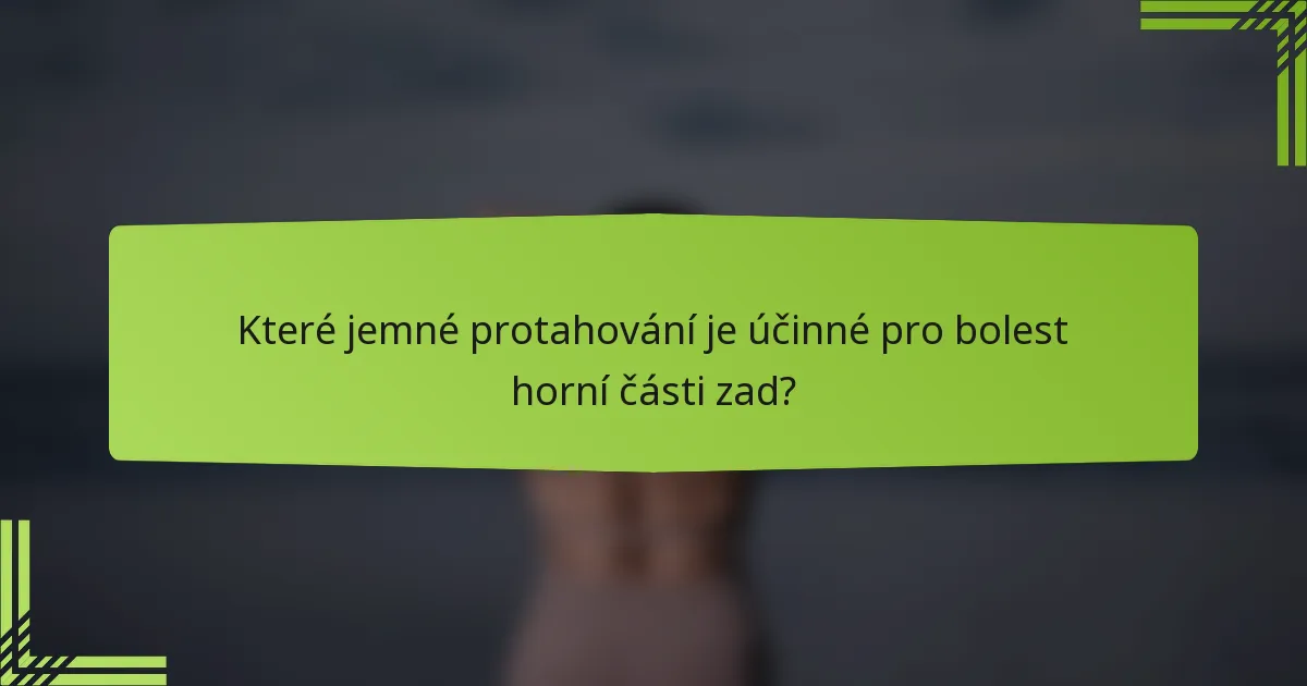 Které jemné protahování je účinné pro bolest horní části zad?