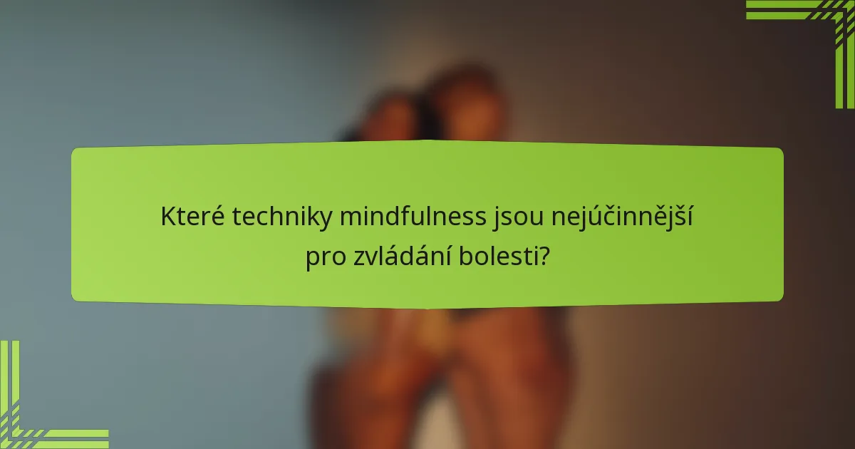 Které techniky mindfulness jsou nejúčinnější pro zvládání bolesti?